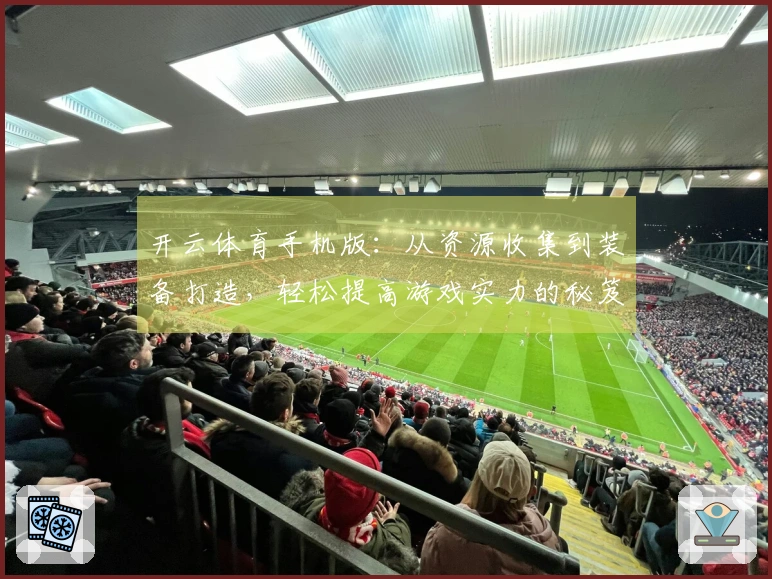 开云体育手机版：从资源收集到装备打造，轻松提高游戏实力的秘笈分享